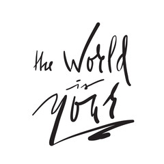 The World is Your -simple inspire and motivational quote. Hand drawn beautiful lettering. Print for inspirational poster, t-shirt, bag, cups, card, flyer, sticker, badge. Elegant calligraphy sign