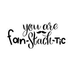 You are fantastic. Promotion and motivation quotes. Movember pharses. Lettering typography for logo, poster, card, postcard, t-shirt