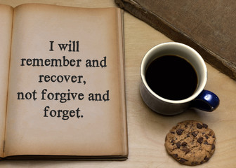 I will remember and recover, not forgive and forget.