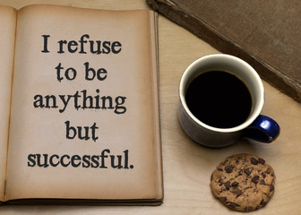 I refuse to be anything but successful.
