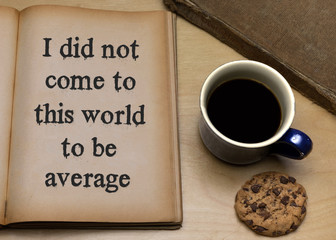 I did not come to this world to be average