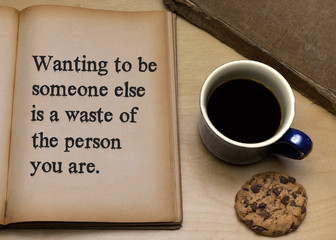 Wanting to be someone else is a waste of the person you are.