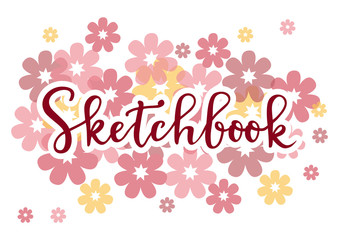 Design of cover with modern calligraphy of Sketchbook in red with white outline on background decorated with yellow and pink flowers for decoration, sketchbook cover, scrapbooking or decoupage