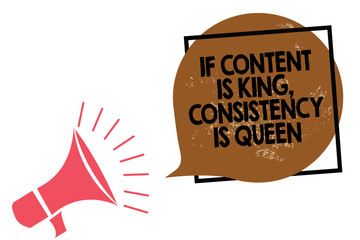 Handwriting text writing If Content Is King, Consistency Is Queen. Concept meaning Marketing strategies Persuasion Megaphone loudspeaker speaking loud screaming frame brown speech bubble. - obrazy, fototapety, plakaty