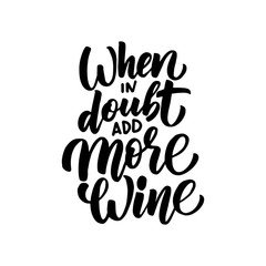 Vector illustration with hand-drawn lettering. "When in doubt add more wine" inscription for prints and posters, menu design, invitation and greeting cards 