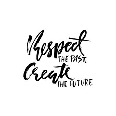 Respect the past create the future. Hand drawn dry brush lettering. Ink illustration. Modern calligraphy phrase. Vector illustration.