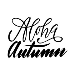 Aloha autumn. Isolated vector, calligraphic phrase. Hand calligraphy. Modern seasonal inspiring design for logo, banners, emblems, prints, photo overlays, t shirts, posters, greeting card.