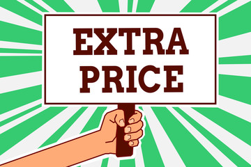 Writing note showing Extra Price. Business photo showcasing extra price definition beyond the ordinary large degree Man hand holding poster important protest message green ray background.