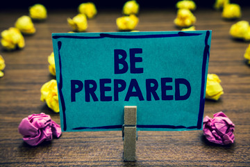 Text sign showing Be Prepared. Conceptual photo make something ready for use or consideration at...