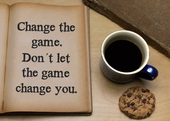 Change the game. Don´t let the game change you.