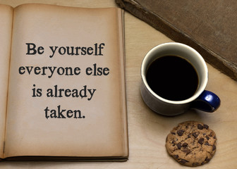 Be yourself everyone else is already taken.