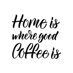 Home is Where Good Coffee is inscription. Vector hand lettered phrase.