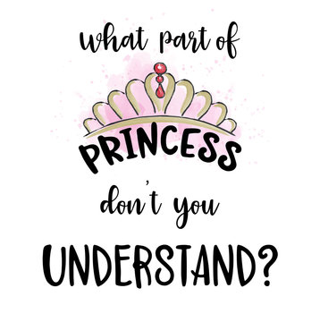 Hand drawn typography poster with creative slogan: What part of princess don't you undersand