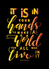 Hand Lettered It Is In Your Hands To Make A Better World For All Who Live In It. Modern Calligraphy. Handwritten Inspirational Motivational Quote. 