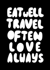 Hand Lettered Eat Well, Travel Often, Love Always. Modern Calligraphy. Handwritten Inspirational Motivational Quote. 
