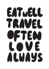 Hand Lettered Eat Well, Travel Often, Love Always. Modern Calligraphy. Handwritten Inspirational Motivational Quote. 