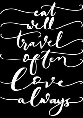 Hand Lettered Eat Well, Travel Often, Love Always. Modern Calligraphy. Handwritten Inspirational Motivational Quote. 