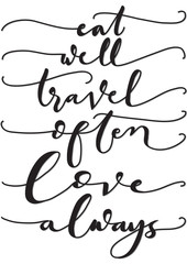 Hand Lettered Eat Well, Travel Often, Love Always. Modern Calligraphy. Handwritten Inspirational Motivational Quote. 