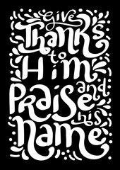 Hand Lettered Give Thanks To Him And Praise His Name. Modern Calligraphy. Handwritten Inspirational Motivational Quote.