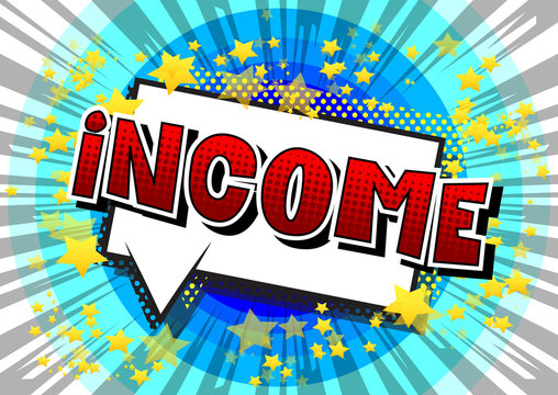 Income - Vector illustrated comic book style phrase.