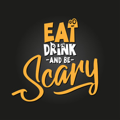 Eat, drink and be scary. Hand drawn vector illustration. Autumn color poster. Good for scrap booking, posters, greeting cards, banners, textiles, gifts, shirts, mugs or other gifts.