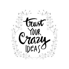 Trust your crazy ideas lettering. Motivational quote.