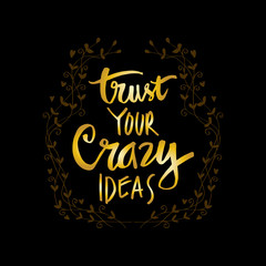 Trust your crazy ideas lettering. Motivational quote.