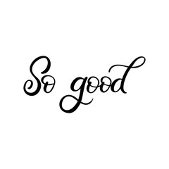 Hand drawn lettering card. The inscription: So good. Perfect design for greeting cards, posters, T-shirts, banners, print invitations.