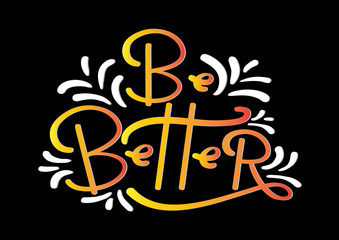 Hand Lettered Be Better. Modern Calligraphy. Handwritten Inspirational Motivational Quote.