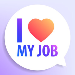 I love my job on bubble talk background.