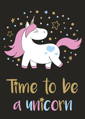 Fototapeta premium Magic cute unicorn in cartoon style with hand lettering Time to be a unicorn. Doodle unicorn vector illustration for cards, posters, kids t-shirt prints, textile design.