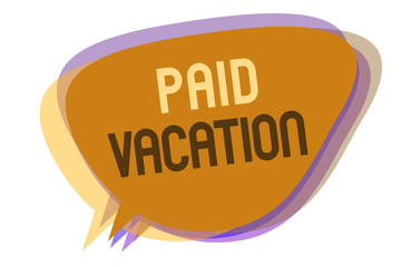 Word writing text Paid Vacation. Business concept for Sabbatical Weekend Off Holiday Time Off Benefits Speech bubble idea message reminder shadows important intention saying