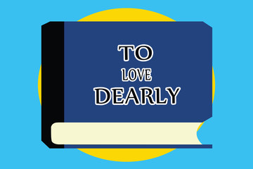 Text sign showing To Love Dearly. Conceptual photo Love someone very much in the more humble way and aimlessly.