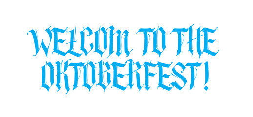 Welcome to the Oktoberfest, the inscription in the Gothic style. German medieval style.  Font is isolated on white background. Sticker, menu, poster. Positive inscription for postcards and T-shirts.