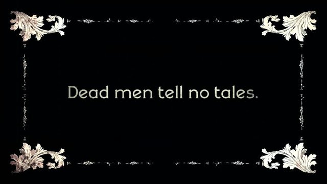 A re-created film frame intertitle from the silent movies era, showing a saying or proverb: Dead men tell no tales.

