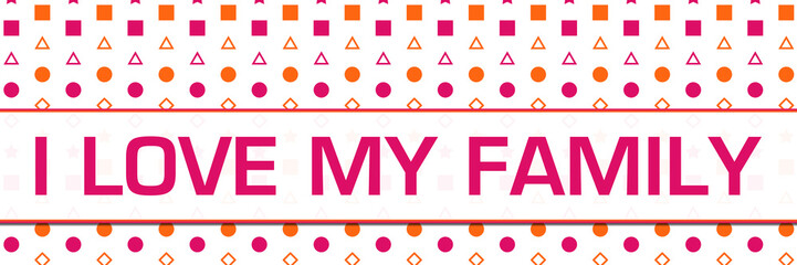 I Love My Family Pink Orange Basic Shapes Background Horizontal 