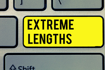 Text sign showing Extreme Lengths. Conceptual photo Make a great or extreme effort to do something better.