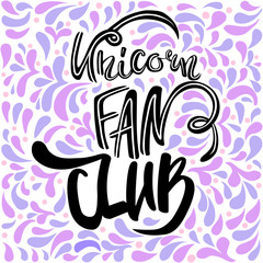 Unicorn fan club. Lettering Inspirational quote. Hand drawn illustration with hand-lettering and decoration elements. Illustration for prints on t-shirts and bags, posters.