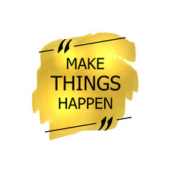 Vector Quote Frame with Words: Make Things Happen, Motivational Poster.
