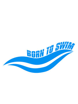 born to swim geboren zum schwimmen logo schwimmer verein team wasser kraulen schnell wettrennen schwimmbad sportler sport spaß tauchen hallenbad wellen clipart