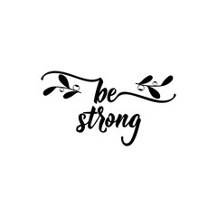 Be strong. Positive printable sign. Lettering. calligraphy vector illustration.