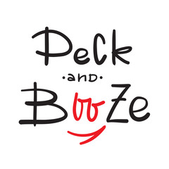 Peck and Booze - simple inspire and motivational quote. Hand drawn beautiful lettering. Print for inspirational poster, t-shirt, bag, cups, card, flyer, sticker, badge. Cute and funny vector