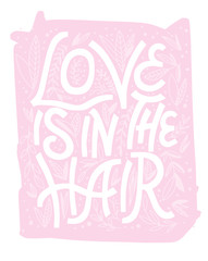 hand drawn vector lettering with phrase - love is in the hair