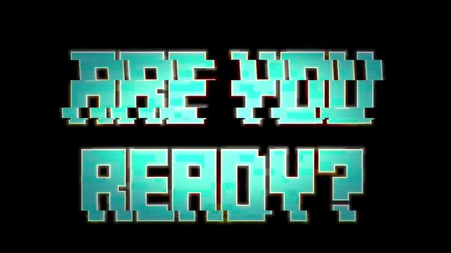 A big text message with a heavy distortion glitch fx: Are you ready? Square font, cyan on black.
