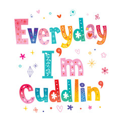 Everyday I'm cuddlin' - decorative lettering design