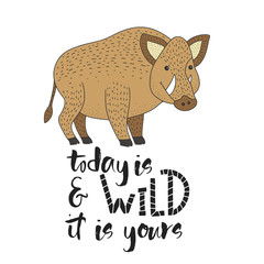 Today is wild and it is yours. Vector card with a wild boar and hand drawn lettering handdrawn quote.