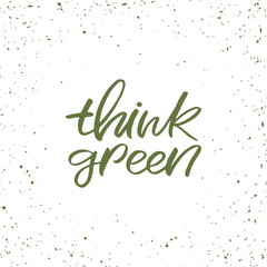 Hand drawn lettering phrase. The inscription: think green. Perfect design for greeting cards, posters, T-shirts, banners, print invitations.