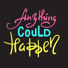 Anything could happen - inspire and motivational quote. Hand drawn beautiful lettering. Print for inspirational poster, t-shirt, bag, cups, card, flyer, sticker, badge. Elegant calligraphy sign