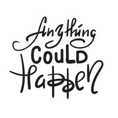 Anything could happen - inspire and motivational quote. Hand drawn beautiful lettering. Print for inspirational poster, t-shirt, bag, cups, card, flyer, sticker, badge. Elegant calligraphy sign