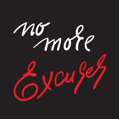No more Excuses - inspire and motivational quote. Hand drawn beautiful lettering. Print for inspirational poster, t-shirt, bag, cups, card, flyer, sticker, badge. Elegant calligraphy sign